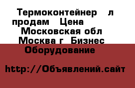 Термоконтейнер 30л продам › Цена ­ 2 000 - Московская обл., Москва г. Бизнес » Оборудование   